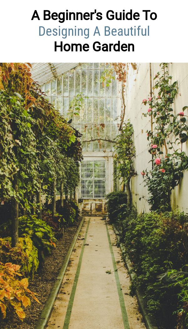 A Beginner’s Guide To Designing A Beautiful Home Garden