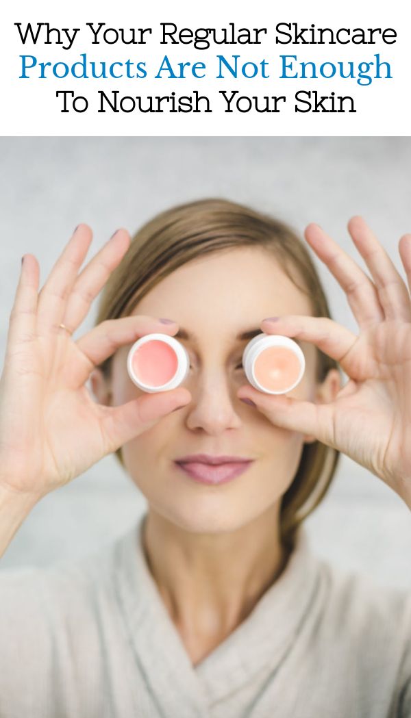 Why Your Regular Skincare Products Are Not Enough To Nourish Your Skin
